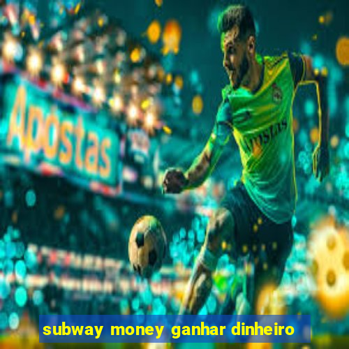 subway money ganhar dinheiro